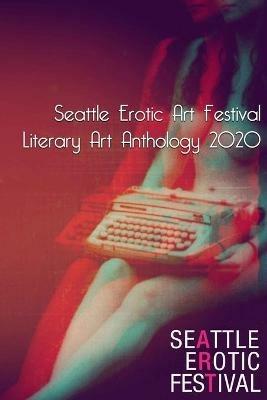 Seattle Erotic Art Festival Literary Art Anthology 2020 - Claire Dietrich,Various Artists - cover