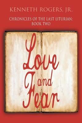 Chronicles of the Last Liturian: Book Two: Love and Fear - Kenneth Rogers - cover