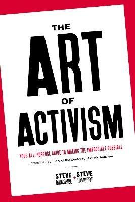 The Art of Activism: Your All-Purpose Guide to Making the Impossible Possible - Stephen Duncombe,Steve Lambert - cover