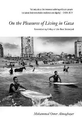 On the Pleasures of Living in Gaza: Remembering A Way of Life Now Destroyed - Mohammed Omer Almoghayer - cover