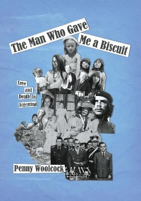 The Man Who Gave Me A Biscuit: Love and Death in Argentina - Penny Woolcock - cover