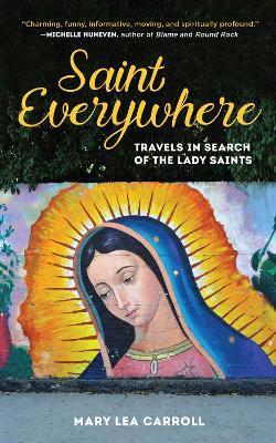 Saint Everywhere: Travels in Search of the Lady Saints - Mary Lea Carroll - cover
