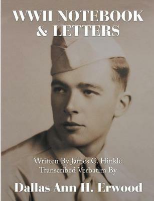 WWII Notebook & Letters: Written By James C. Hinkle Transcribed Verbatim By - Dallas Ann H Erwood - cover