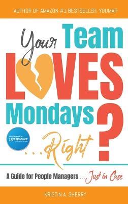 Your Team Loves Mondays (... Right?) - Kristin A Sherry - cover
