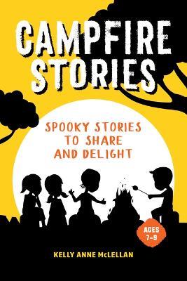 Campfire Stories: Spooky Stories to Share and Delight - Kelly Anne McLellan - cover