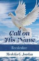 Call on His Name: Recalculate - Medelia G Jordan - cover