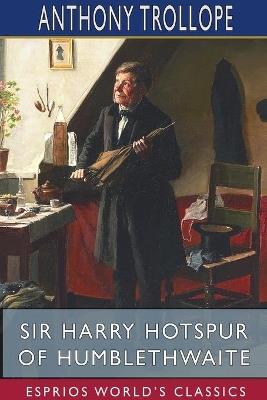 Sir Harry Hotspur of Humblethwaite (Esprios Classics) - Anthony Trollope - cover