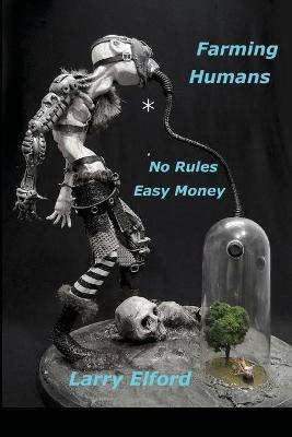Farming Humans: No Rules...Easy Money - Larry Elford - cover