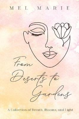 From Deserts to Gardens: A Collection of Breath, Blooms, and Light - Mel Marie - cover