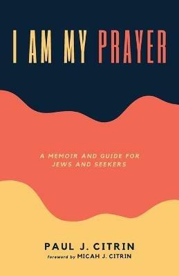 I Am My Prayer - Paul J Citrin - cover