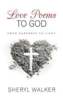 Love Poems to God: From Darkness to Light - Sheryl Walker - cover