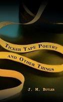 Ticker Tape Poetry and Other Things - J M Butler - cover