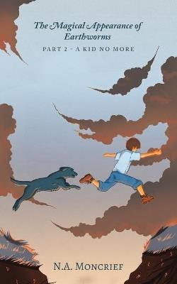 The Magical Appearance of Earthworms: Part 2 - a Kid No More - N a Moncrief - cover