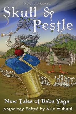 Skull and Pestle: New Tales of Baba Yaga - Kate Forsyth,Lissa Sloan - cover