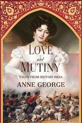 Love and Mutiny: Tales from British India - Anne George - cover
