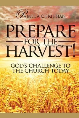 Prepare for the Harvest! God's Challenge to the Church Today - Pamela Christian - cover