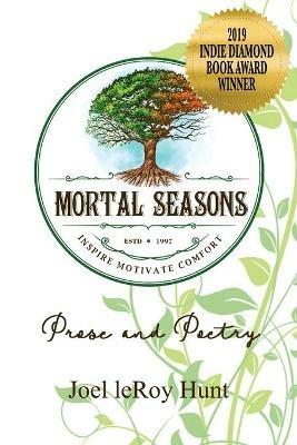 Mortal Seasons: Prose and Poetry - Joel Leroy Hunt - cover