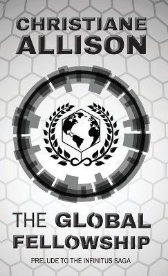 The Global Fellowship: Prelude to The Infinitus Saga - Christiane Joy Allison - cover