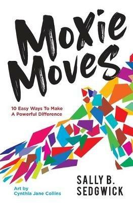 Moxie Moves: 10 easy ways to make a powerful difference - Sally B Sedgwick - cover