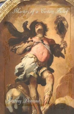 Martyrs of a Certain Belief - Anthony Desmond - cover