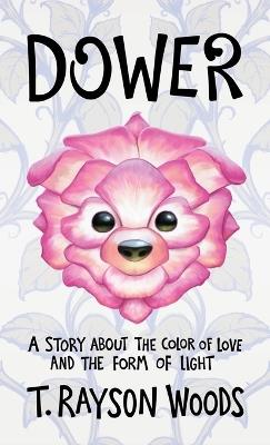 Dower: A Story About the Color of Love and the Form of Light - T Rayson Woods - cover
