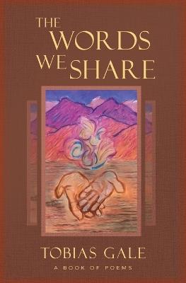 The Words We Share: A Book of Poems - Tobias Gale - cover