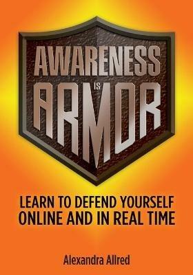 Awareness is Armor: Learn to Defend Yourself Online and in Real Time - Alexandra Allred - cover
