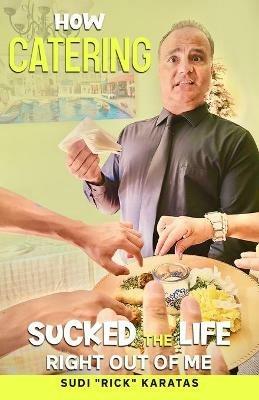 How Catering Sucked the Life Right Out of Me - Sudi Rick Karatas - cover