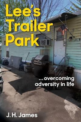Lee's Trailer Park ... overcoming adversity in life - J H James - cover