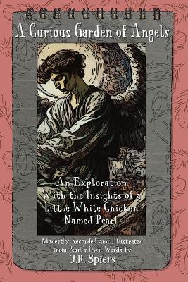 A Curious Garden of Angels: An Exploration With Insights of a Little White Hen Named Pearl - J R Spiers - cover