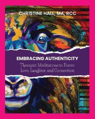 Embracing Authenticity: Therapist Meditations to Foster Love, Laughter and Connection - Christine G Hall - cover
