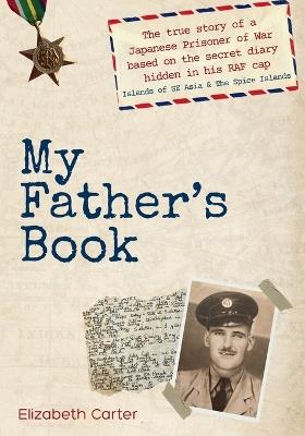 My Father's Book: The true story of a Japanese Prisoner of War based on the secret diary hidden in his RAF cap - Elizabeth Carter - cover