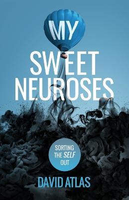 My Sweet Neuroses: A raw, unfiltered, and refreshingly honest take on overcoming anxiety, depression, and poor mental health, with practical and helpful tips. - David Atlas - cover
