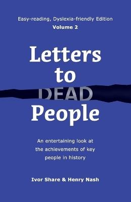 Letters to Dead People (Dyslexia-friendly Edition, Volume 2): An entertaining look at the achievements of key people in history - Ivor Share,Henry Nash - cover