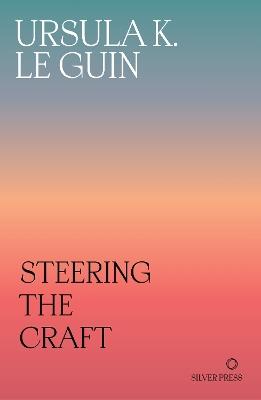 Steering the Craft: A Twenty-First-Century Guide to Sailing the Sea of Story - Ursula K. Le Guin - cover