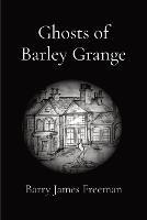 Ghosts of Barley Grange - Barry James J Freeman - cover