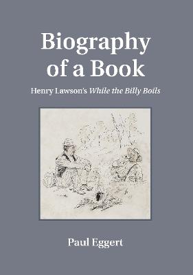 Biography of a Book: Henry Lawson's While the Billy Boils - Paul Eggert - cover
