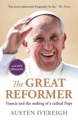 The Great Reformer: The 'most substantial' and 'invaluable' biography of the late Pope Francis (1936–2025) - Austen Ivereigh - cover