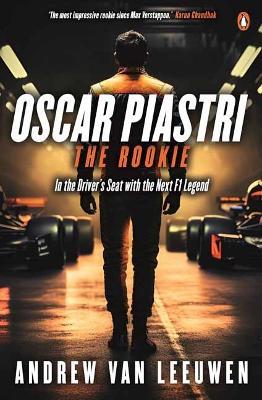 Oscar Piastri: The Rookie: In The Driver's Seat with the Next F1 Legend - Andrew van Leeuwen - cover