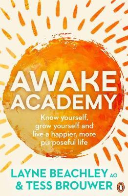 Awake Academy: Know Yourself, Grow Yourself and Live A Happier, More Purposeful Life - Layne Beachley,Tess Brouwer - cover