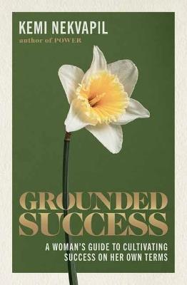 Grounded Success: A Woman's Guide To Cultivating Success On Her Own Terms - Kemi Nekvapil - cover