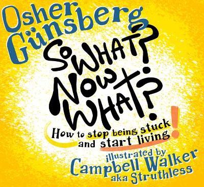 So What? Now What?: How to stop being stuck and start living. - Osher Gunsberg - cover