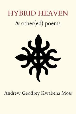 Hybrid Heaven & other(ed) poems - Andrew Geoffrey Kwabena Moss - cover