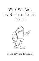 Why We Are in Need of Tales: Part Three - Maria Davenza Tillmanns - cover