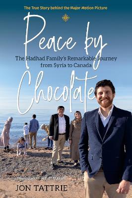 Peace by Chocolate: The Hadhad Family’s Remarkable Journey from Syria to Canada - Jon Tattrie - cover