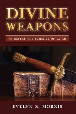 Divine Weapons: To Defeat The Schemes of Satan - Evelyn B Morris - cover