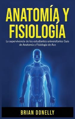 Anatomía y Fisiología: La Supervivencia de Los Estudiantes Universitarios - Brian Donelly - cover