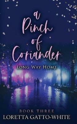 A Pinch of Coriander Book Three: Long Way Home - Loretta Gatto-White - cover