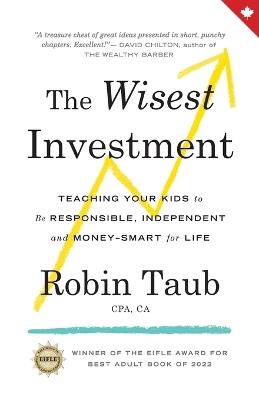 The Wisest Investment: Teaching Your Kids to Be Responsible, Independent and Money-Smart for Life - Robin Taub - cover