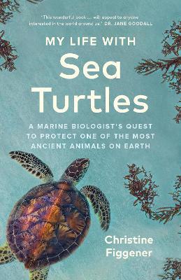 My Life with Sea Turtles: A Marine Biologist’s Quest to Protect One of the Most Ancient Animals on Earth - Christine Figgener - cover